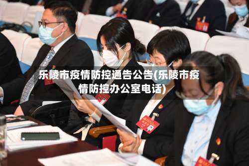 乐陵市疫情防控通告公告(乐陵市疫情防控办公室电话)-第2张图片