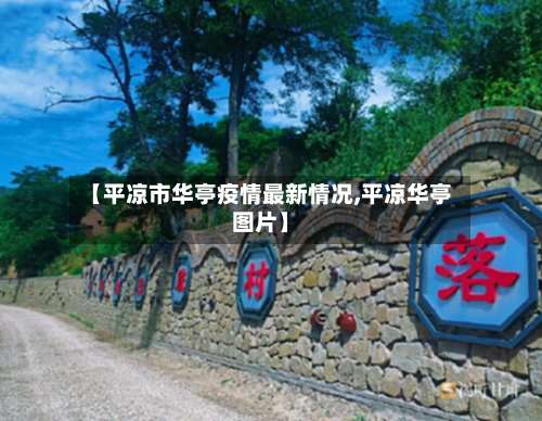 【平凉市华亭疫情最新情况,平凉华亭图片】-第1张图片