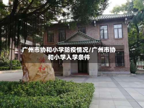 广州市协和小学防疫情况/广州市协和小学入学条件-第1张图片