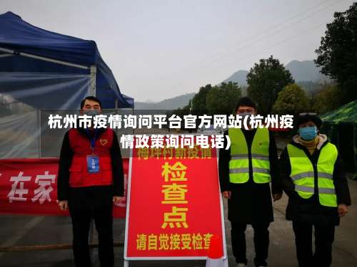 杭州市疫情询问平台官方网站(杭州疫情政策询问电话)-第1张图片