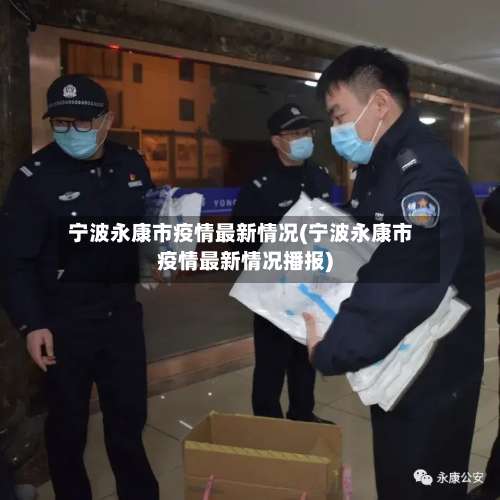 宁波永康市疫情最新情况(宁波永康市疫情最新情况播报)-第3张图片