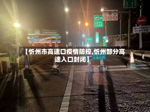 【忻州市高速口疫情防控,忻州部分高速入口封闭】-第1张图片