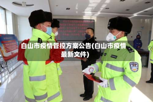 白山市疫情管控方案公告(白山市疫情最新文件)-第1张图片