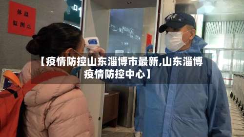 【疫情防控山东淄博市最新,山东淄博疫情防控中心】-第2张图片