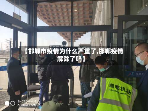 【邯郸市疫情为什么严重了,邯郸疫情解除了吗】-第1张图片