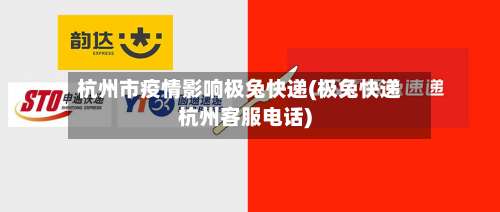 杭州市疫情影响极兔快递(极兔快递杭州客服电话)-第1张图片