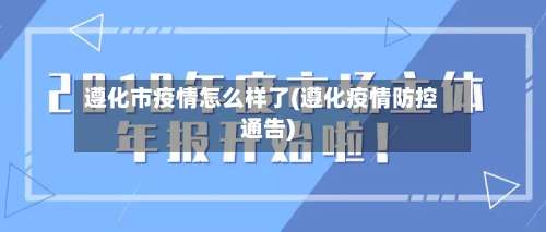 遵化市疫情怎么样了(遵化疫情防控通告)-第1张图片