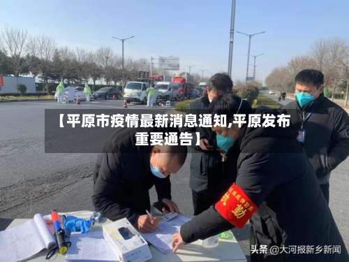 【平原市疫情最新消息通知,平原发布重要通告】-第1张图片