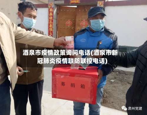 酒泉市疫情政策询问电话(酒泉市新冠肺炎疫情联防联控电话)-第1张图片