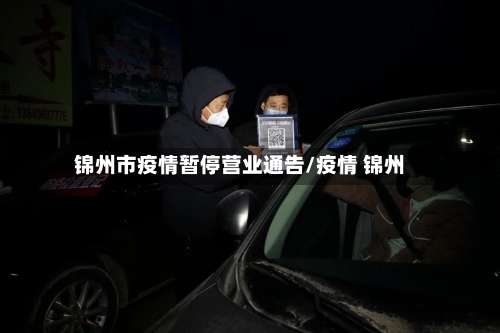 锦州市疫情暂停营业通告/疫情 锦州-第1张图片
