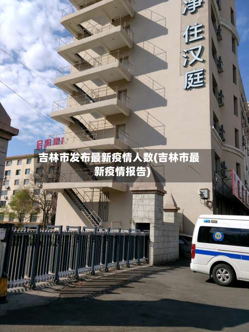 吉林市发布最新疫情人数(吉林市最新疫情报告)-第2张图片