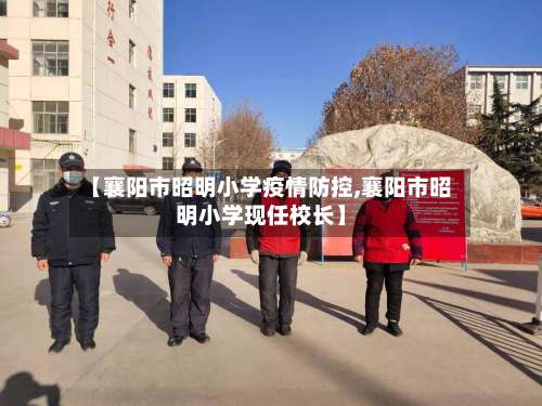 【襄阳市昭明小学疫情防控,襄阳市昭明小学现任校长】-第1张图片