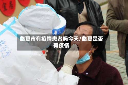 临夏市有疫情患者吗今天/临夏是否有疫情-第1张图片