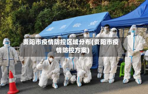 贵阳市疫情防控区域分布(贵阳市疫情防控方案)-第1张图片