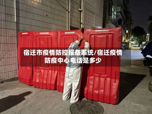 宿迁市疫情防控报备系统/宿迁疫情防疫中心电话是多少-第1张图片