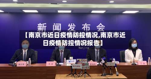 【南京市近日疫情防控情况,南京市近日疫情防控情况报告】-第1张图片