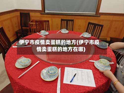 伊宁市疫情卖蛋糕的地方(伊宁市疫情卖蛋糕的地方在哪)-第1张图片