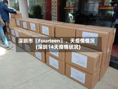 深圳市〖Fourteen〗、天疫情情况(深圳14天疫情状况)-第1张图片
