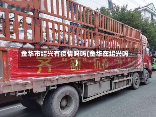 金华市绍兴有疫情吗吗(金华在绍兴吗)-第1张图片