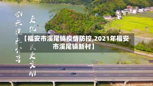 【福安市溪尾镇疫情防控,2021年福安市溪尾镇新村】-第1张图片