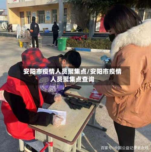 安阳市疫情人员聚集点/安阳市疫情人员聚集点查询-第1张图片