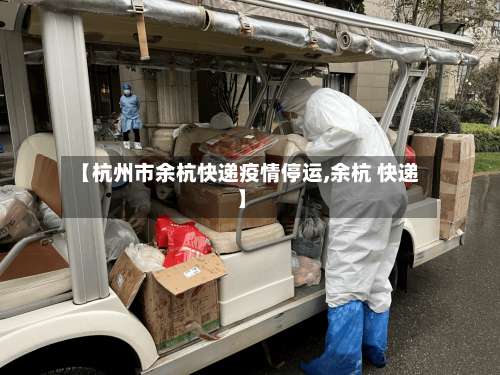 【杭州市余杭快递疫情停运,余杭 快递】-第1张图片