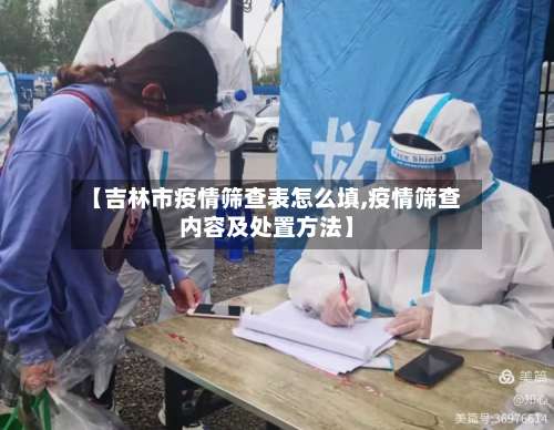 【吉林市疫情筛查表怎么填,疫情筛查内容及处置方法】-第1张图片