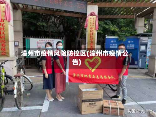 漳州市疫情风险防控区(漳州市疫情公告)-第1张图片