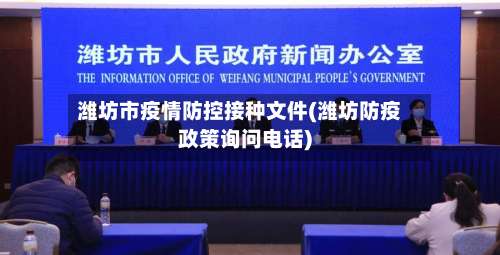 潍坊市疫情防控接种文件(潍坊防疫政策询问电话)-第1张图片