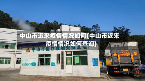 中山市近来疫情情况如何(中山市近来疫情情况如何查询)-第1张图片