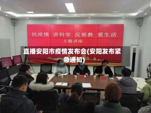 直播安阳市疫情发布会(安阳发布紧急通知)-第1张图片