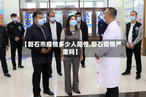 【磐石市疫情多少人阳性,磐石疫情严重吗】-第2张图片