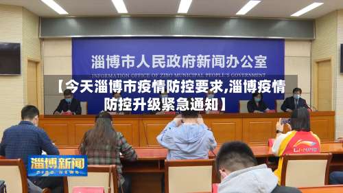 【今天淄博市疫情防控要求,淄博疫情防控升级紧急通知】-第1张图片