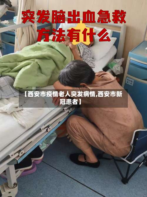 【西安市疫情老人突发病情,西安市新冠患者】-第1张图片