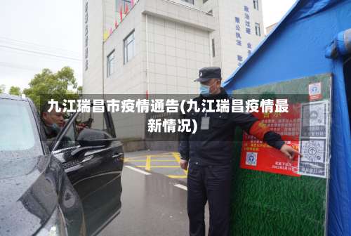 九江瑞昌市疫情通告(九江瑞昌疫情最新情况)-第3张图片