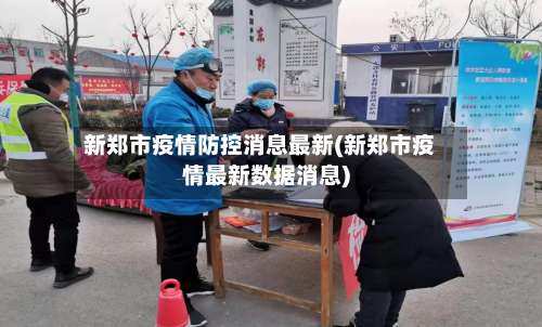 新郑市疫情防控消息最新(新郑市疫情最新数据消息)-第1张图片