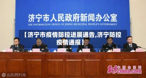 【济宁市疫情防控进展通告,济宁防控疫情通报】-第1张图片