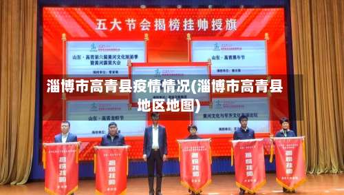 淄博市高青县疫情情况(淄博市高青县地区地图)-第1张图片