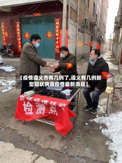 【疫情遵义市有几例了,遵义有几例新型冠状病毒疫情最新消息】-第2张图片