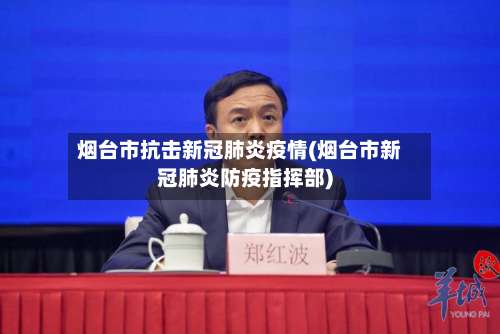 烟台市抗击新冠肺炎疫情(烟台市新冠肺炎防疫指挥部)-第1张图片