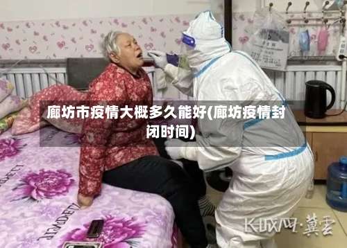 廊坊市疫情大概多久能好(廊坊疫情封闭时间)-第3张图片