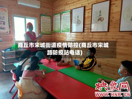 商丘市宋城街道疫情防控(商丘市宋城路防疫站电话)-第1张图片