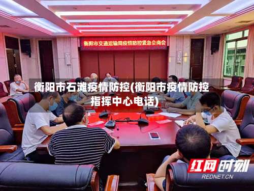 衡阳市石滩疫情防控(衡阳市疫情防控指挥中心电话)-第1张图片