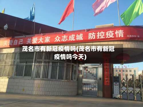 茂名市有新冠疫情吗(茂名市有新冠疫情吗今天)-第1张图片