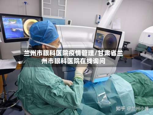 兰州市眼科医院疫情管理/甘肃省兰州市眼科医院在线询问-第2张图片