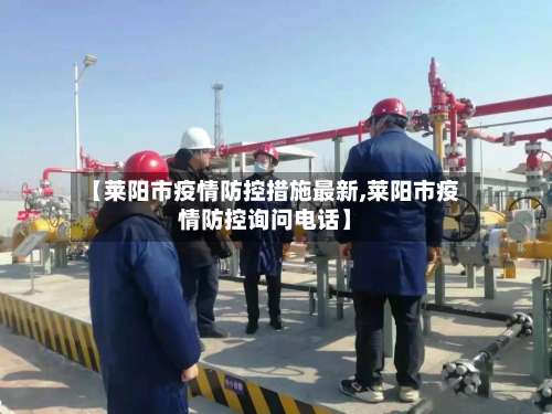 【莱阳市疫情防控措施最新,莱阳市疫情防控询问电话】-第1张图片