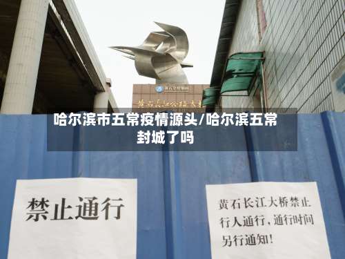 哈尔滨市五常疫情源头/哈尔滨五常封城了吗-第1张图片