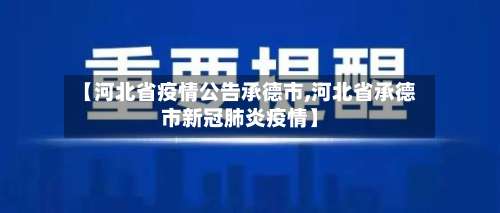 【河北省疫情公告承德市,河北省承德市新冠肺炎疫情】-第1张图片