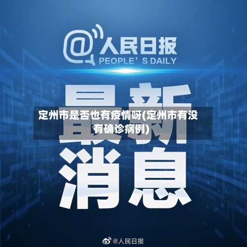 定州市是否也有疫情呀(定州市有没有确诊病例)-第1张图片