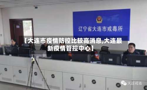 【大连市疫情防控比较高消息,大连最新疫情管控中心】-第1张图片